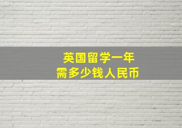 英国留学一年需多少钱人民币