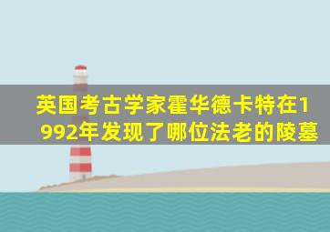 英国考古学家霍华德卡特在1992年发现了哪位法老的陵墓