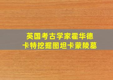 英国考古学家霍华德卡特挖掘图坦卡蒙陵墓