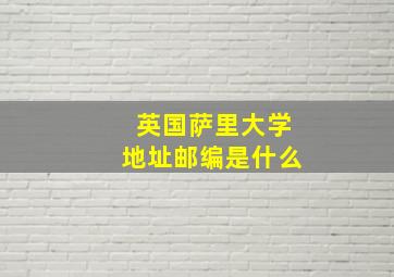 英国萨里大学地址邮编是什么