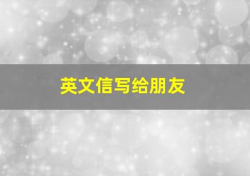 英文信写给朋友