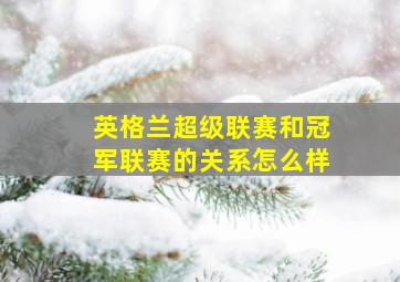 英格兰超级联赛和冠军联赛的关系怎么样