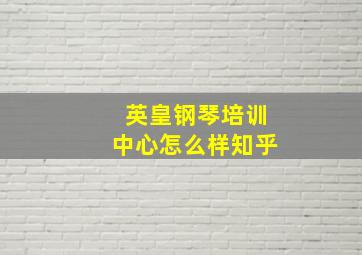 英皇钢琴培训中心怎么样知乎