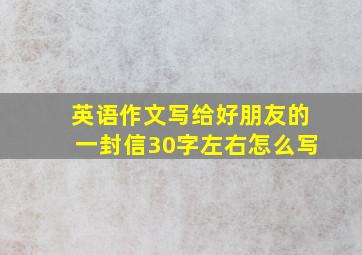 英语作文写给好朋友的一封信30字左右怎么写