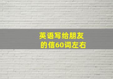 英语写给朋友的信60词左右