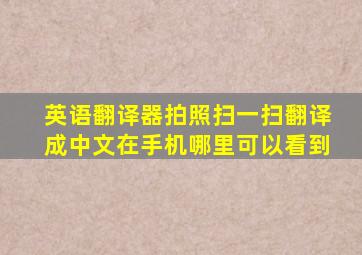 英语翻译器拍照扫一扫翻译成中文在手机哪里可以看到