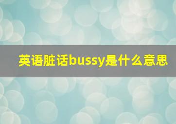 英语脏话bussy是什么意思