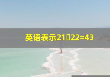 英语表示21➕22=43