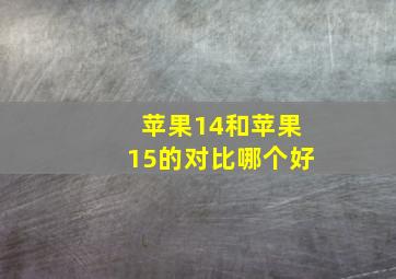 苹果14和苹果15的对比哪个好