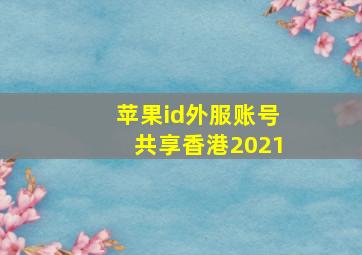 苹果id外服账号共享香港2021