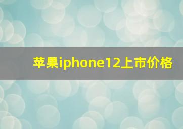 苹果iphone12上市价格