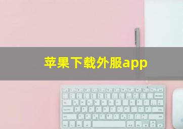 苹果下载外服app