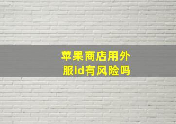 苹果商店用外服id有风险吗