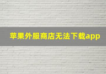 苹果外服商店无法下载app