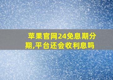 苹果官网24免息期分期,平台还会收利息吗