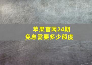 苹果官网24期免息需要多少额度