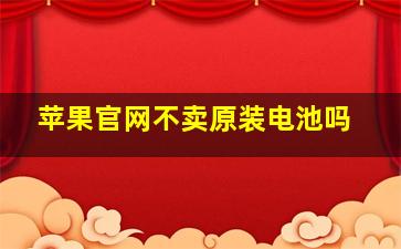 苹果官网不卖原装电池吗