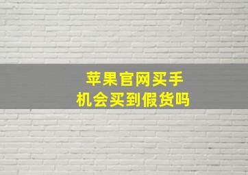 苹果官网买手机会买到假货吗