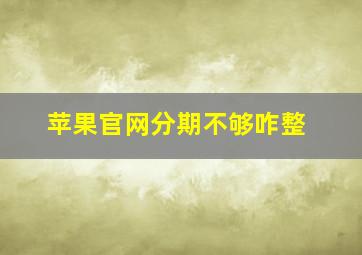 苹果官网分期不够咋整