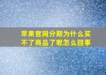 苹果官网分期为什么买不了商品了呢怎么回事