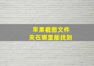 苹果截图文件夹在哪里能找到