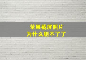 苹果截屏照片为什么删不了了