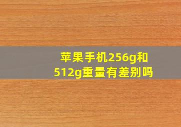 苹果手机256g和512g重量有差别吗