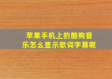 苹果手机上的酷狗音乐怎么显示歌词字幕呢