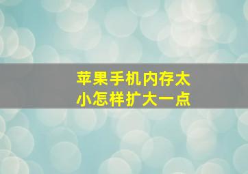 苹果手机内存太小怎样扩大一点