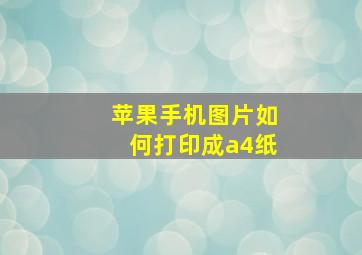 苹果手机图片如何打印成a4纸