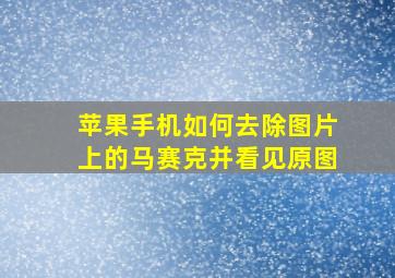 苹果手机如何去除图片上的马赛克并看见原图