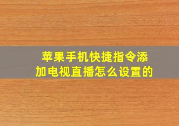 苹果手机快捷指令添加电视直播怎么设置的