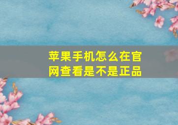 苹果手机怎么在官网查看是不是正品