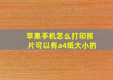 苹果手机怎么打印照片可以有a4纸大小的