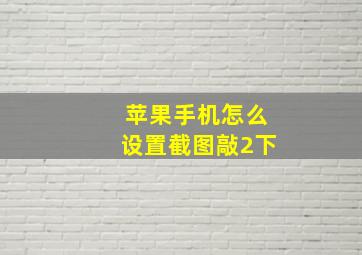 苹果手机怎么设置截图敲2下