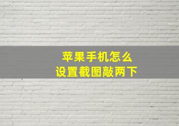 苹果手机怎么设置截图敲两下