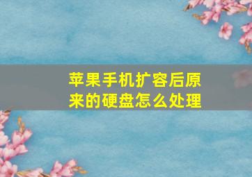 苹果手机扩容后原来的硬盘怎么处理