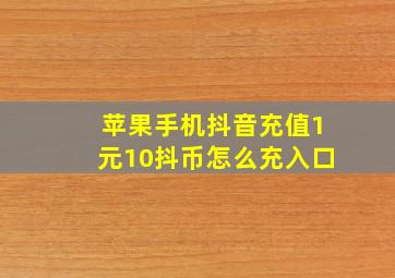 苹果手机抖音充值1元10抖币怎么充入口