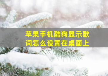 苹果手机酷狗显示歌词怎么设置在桌面上