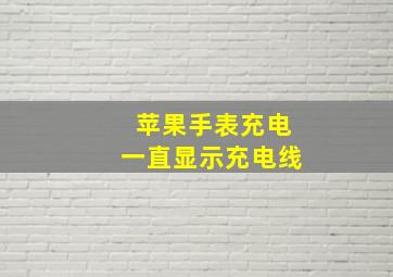 苹果手表充电一直显示充电线