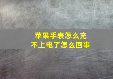 苹果手表怎么充不上电了怎么回事