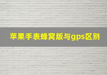 苹果手表蜂窝版与gps区别