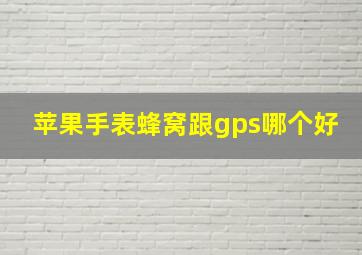 苹果手表蜂窝跟gps哪个好