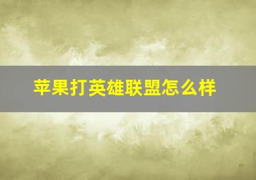 苹果打英雄联盟怎么样