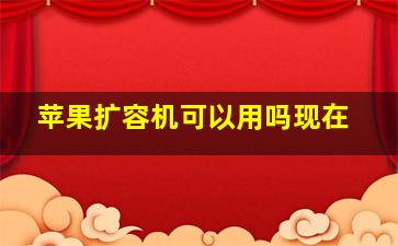 苹果扩容机可以用吗现在