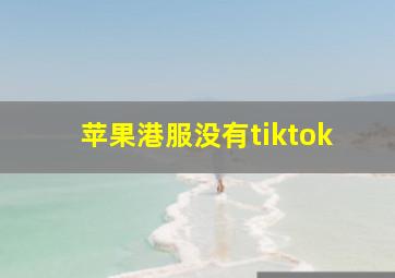 苹果港服没有tiktok