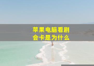 苹果电脑看剧会卡是为什么