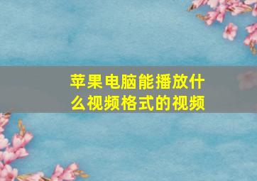 苹果电脑能播放什么视频格式的视频