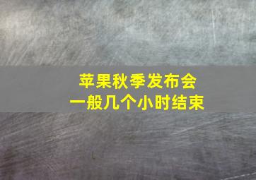 苹果秋季发布会一般几个小时结束