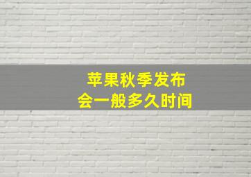 苹果秋季发布会一般多久时间